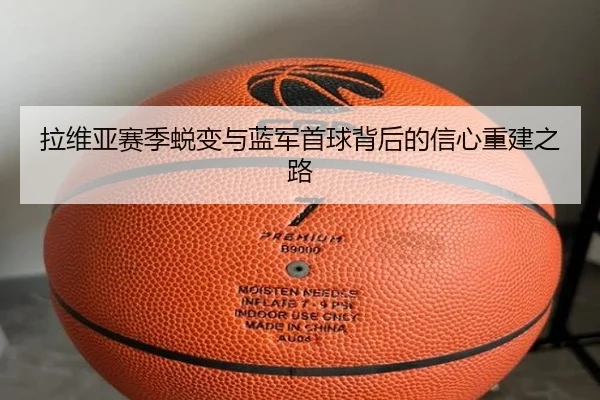 拉维亚赛季蜕变与蓝军首球背后的信心重建之路